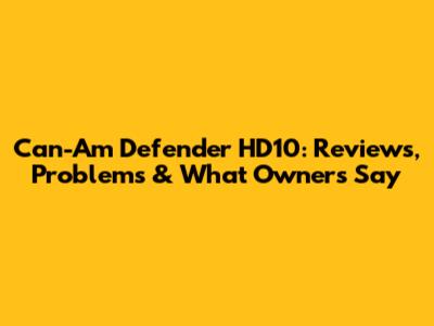 Can-Am Defender HD10: Reviews, Problems & What Owners Say