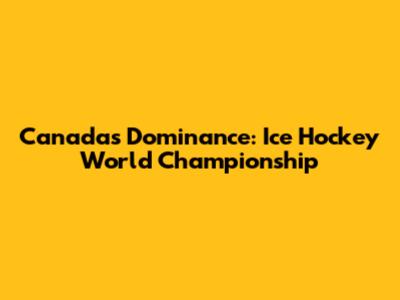 Canada's Dominance: Ice Hockey World Championship