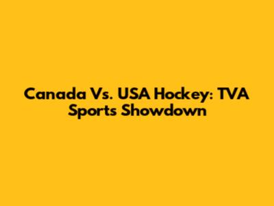 Canada Vs. USA Hockey: TVA Sports Showdown
