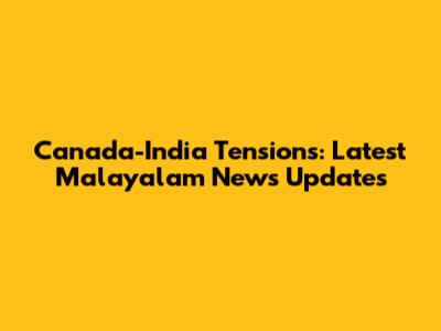 Canada-India Tensions: Latest Malayalam News Updates