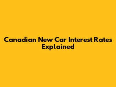 Canadian New Car Interest Rates Explained