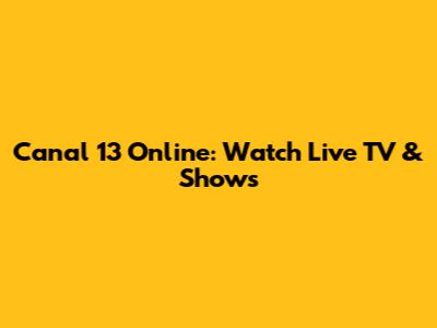 Canal 13 Online: Watch Live TV & Shows