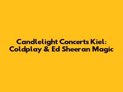 Candlelight Concerts Kiel: Coldplay & Ed Sheeran Magic