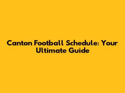 Canton Football Schedule: Your Ultimate Guide