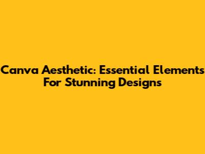 Canva Aesthetic: Essential Elements For Stunning Designs