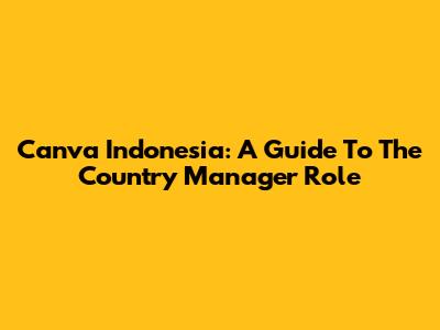 Canva Indonesia: A Guide To The Country Manager Role