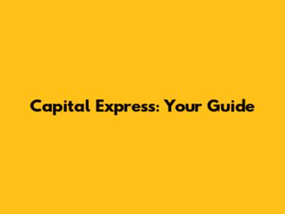 Capital Express: Your Guide