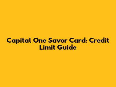 Capital One Savor Card: Credit Limit Guide