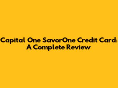 Capital One SavorOne Credit Card: A Complete Review