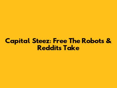 Capital Steez: "Free The Robots" & Reddit's Take