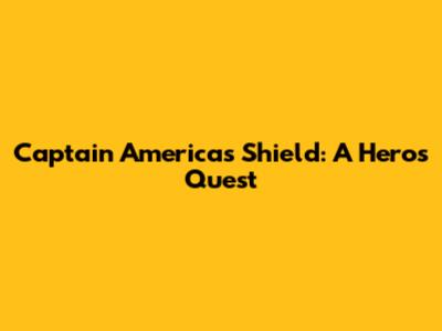 Captain America's Shield: A Hero's Quest