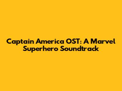 Captain America OST: A Marvel Superhero Soundtrack