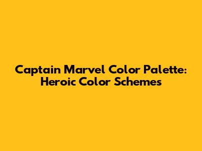 Captain Marvel Color Palette: Heroic Color Schemes
