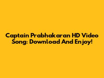 Captain Prabhakaran HD Video Song: Download And Enjoy!