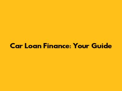 Car Loan Finance: Your Guide