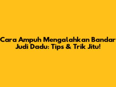Cara Ampuh Mengalahkan Bandar Judi Dadu: Tips & Trik Jitu!