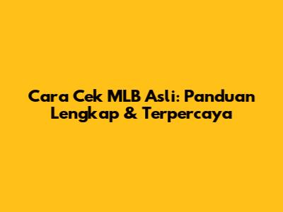 Cara Cek MLB Asli: Panduan Lengkap & Terpercaya