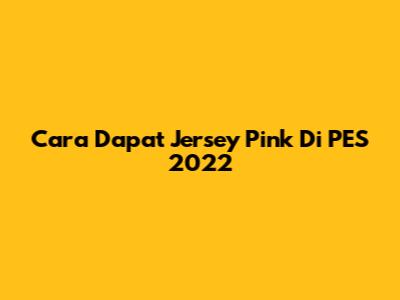 Cara Dapat Jersey Pink Di PES 2022