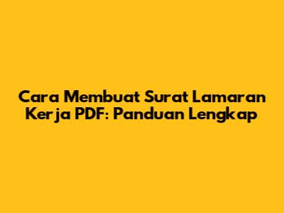 Cara Membuat Surat Lamaran Kerja PDF: Panduan Lengkap