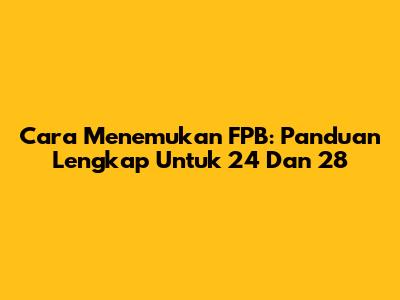 Cara Menemukan FPB: Panduan Lengkap Untuk 24 Dan 28