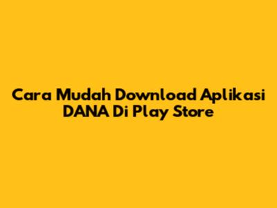 Cara Mudah Download Aplikasi DANA Di Play Store