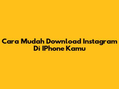 Cara Mudah Download Instagram Di IPhone Kamu