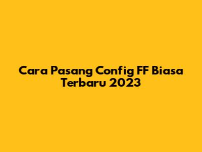 Cara Pasang Config FF Biasa Terbaru 2023