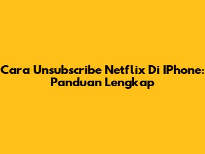 Cara Unsubscribe Netflix Di IPhone: Panduan Lengkap