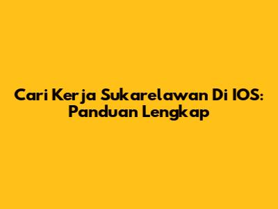 Cari Kerja Sukarelawan Di IOS: Panduan Lengkap
