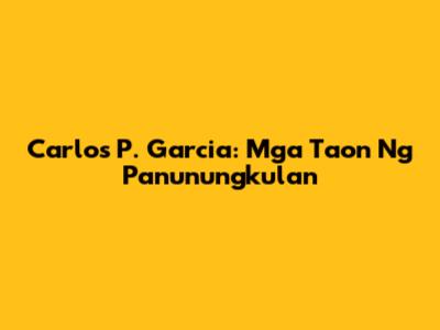 Carlos P. Garcia: Mga Taon Ng Panunungkulan