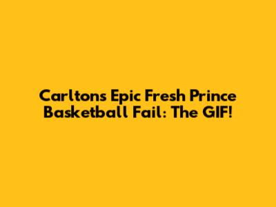 Carlton's Epic 'Fresh Prince' Basketball Fail: The GIF!