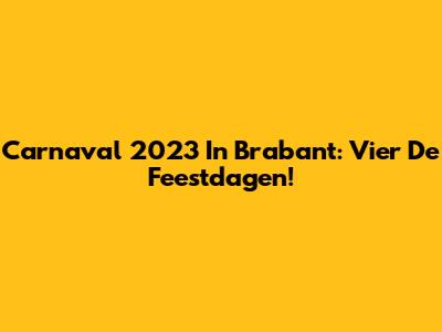 Carnaval 2023 In Brabant: Vier De Feestdagen!