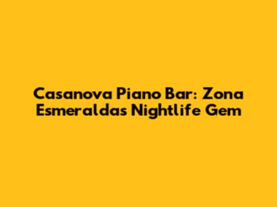 Casanova Piano Bar: Zona Esmeralda's Nightlife Gem