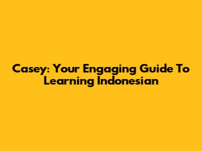 Casey: Your Engaging Guide To Learning Indonesian