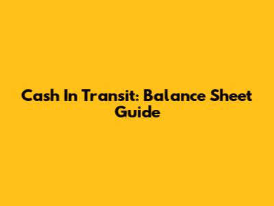 Cash In Transit: Balance Sheet Guide