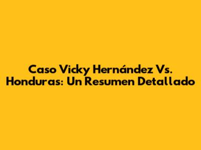 Caso Vicky Hernández Vs. Honduras: Un Resumen Detallado