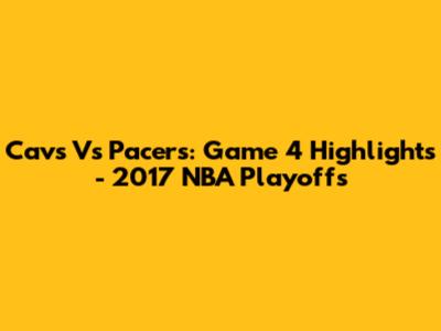 Cavs Vs Pacers: Game 4 Highlights - 2017 NBA Playoffs