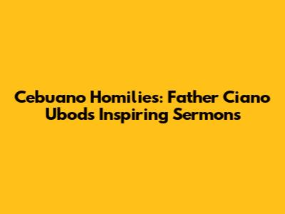 Cebuano Homilies: Father Ciano Ubod's Inspiring Sermons