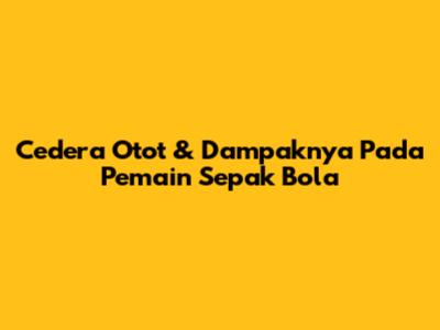 Cedera Otot & Dampaknya Pada Pemain Sepak Bola