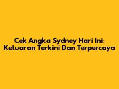 Cek Angka Sydney Hari Ini: Keluaran Terkini Dan Terpercaya