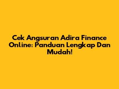 Cek Angsuran Adira Finance Online: Panduan Lengkap Dan Mudah!