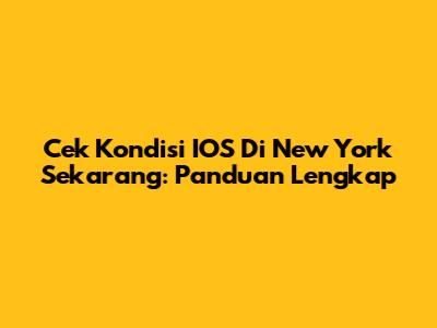 Cek Kondisi IOS Di New York Sekarang: Panduan Lengkap