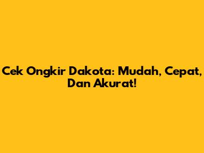 Cek Ongkir Dakota: Mudah, Cepat, Dan Akurat!