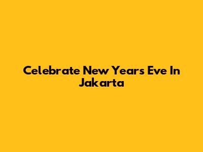 Celebrate New Year's Eve In Jakarta