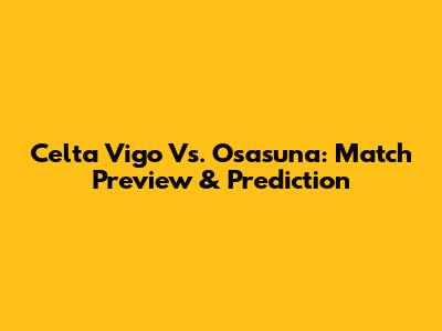 Celta Vigo Vs. Osasuna: Match Preview & Prediction