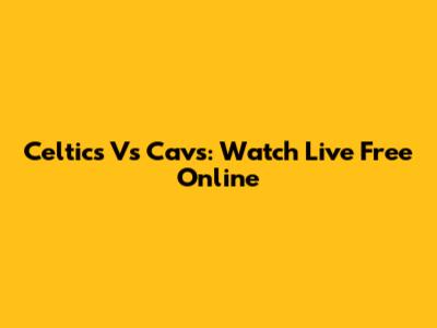 Celtics Vs Cavs: Watch Live Free Online