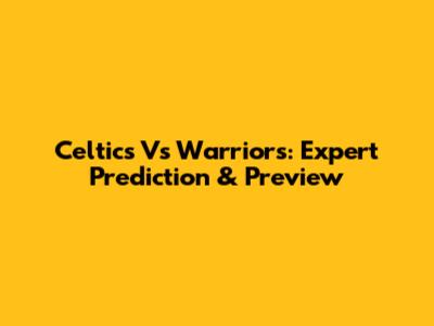 Celtics Vs Warriors: Expert Prediction & Preview