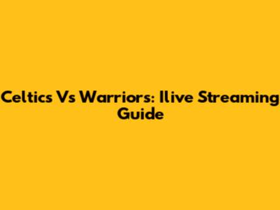 Celtics Vs Warriors: Ilive Streaming Guide