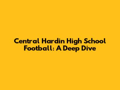 Central Hardin High School Football: A Deep Dive