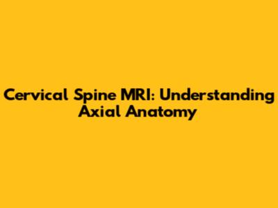Cervical Spine MRI: Understanding Axial Anatomy
